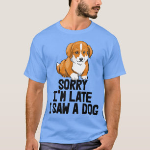 Camiseta Siento llegar tarde al ver a un perro divertida mu