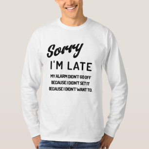Camiseta Siento llegar tarde. Mi alarma no sonó porque yo..