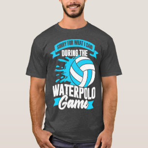 Camiseta Siento Lo Que Dije Durante El Juego De Waterpolo