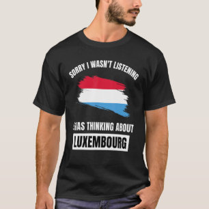 Camiseta Siento no haber escuchado pensar sobre Luxemburgo