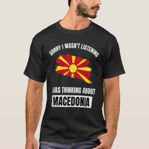 Camiseta Siento no haber escuchado pensar sobre Macedonia