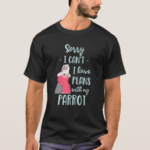 Camiseta Siento No Poder Tener Planes Con Mi Parrot Galah C