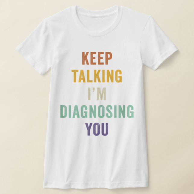 Camiseta Sigan hablando, les estoy diagnosticando diversión (Distribución)