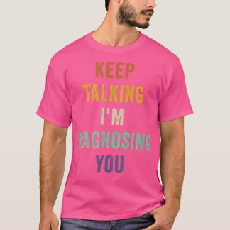 Camiseta Sigan hablando, les estoy diagnosticando la psicol