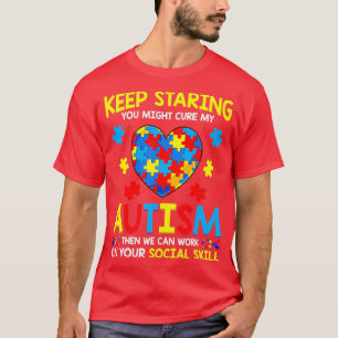 Camiseta Sigan Mirando Que Podrían Curar Mi Autismo Entonce
