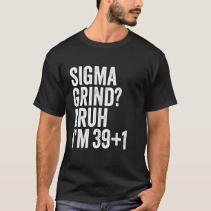 Camiseta Sigma Muele Hermano Tengo 40 Hermano Es Mi Cumplea