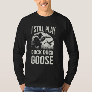 Camiseta Sigo jugando a la caza de patos, cazador de gansos