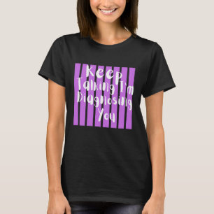 Camiseta Sigue Hablando Estoy Diagnosticándote Divertida Ps