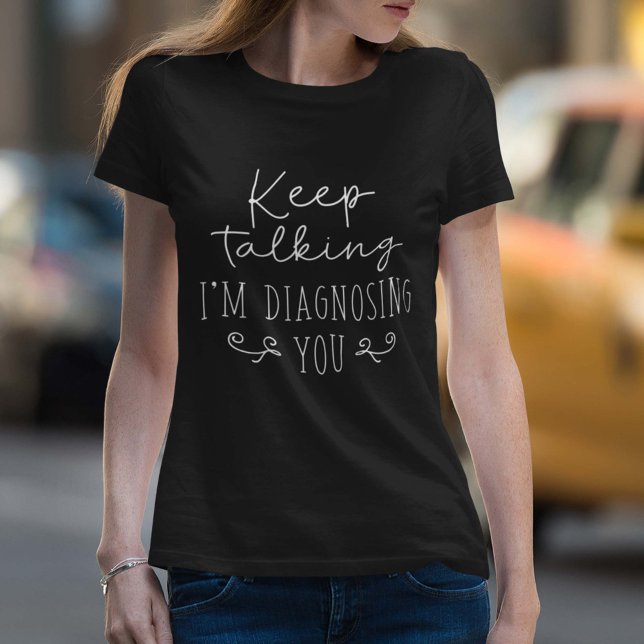 Camiseta Sigue hablando, te estoy diagnosticando (Keep talking I'm diagnosing you women's shirt)
