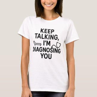 Camiseta Sigue hablando, te estoy diagnosticando | Psicológ
