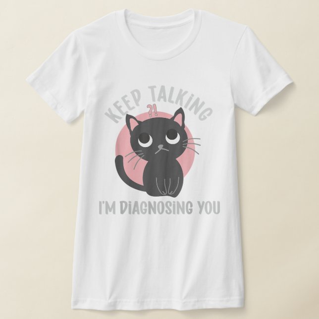 Camiseta Sigue hablando, te estoy diagnosticando, psicologí (Distribución)