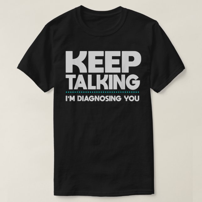 Camiseta Sigue hablando. Te estoy diagnosticando psique ret (Diseño del anverso)