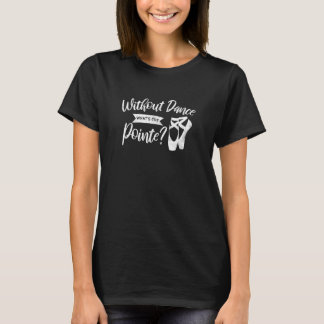Camiseta Sin danza ¿Qué es el ballet Pointe?