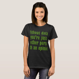 Camiseta Sin datos, eres solo alguien con una opinión