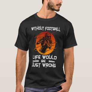Camiseta Sin Fútbol La Vida Es Incorrecta Fútbol Americano