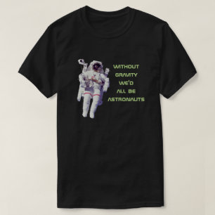 Camiseta Sin Gravedad Todos Seríamos Astronautas - Divertid