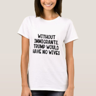 Camiseta Sin inmigrantes Trump no tendría esposas _3