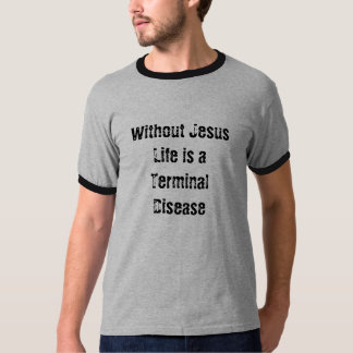 Camiseta Sin Jesús la vida es una enfermedad terminal