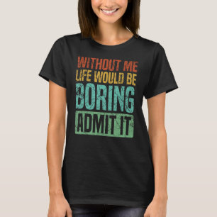Camiseta Sin Mí, La Vida Sería Aburrida Admitirla Graciosa.