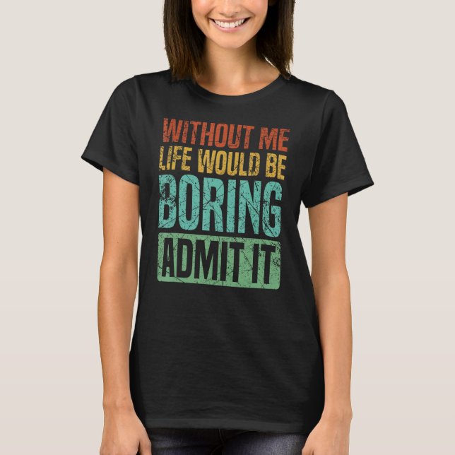 Camiseta Sin Mí, La Vida Sería Aburrida Admitirla Graciosa. (Anverso)