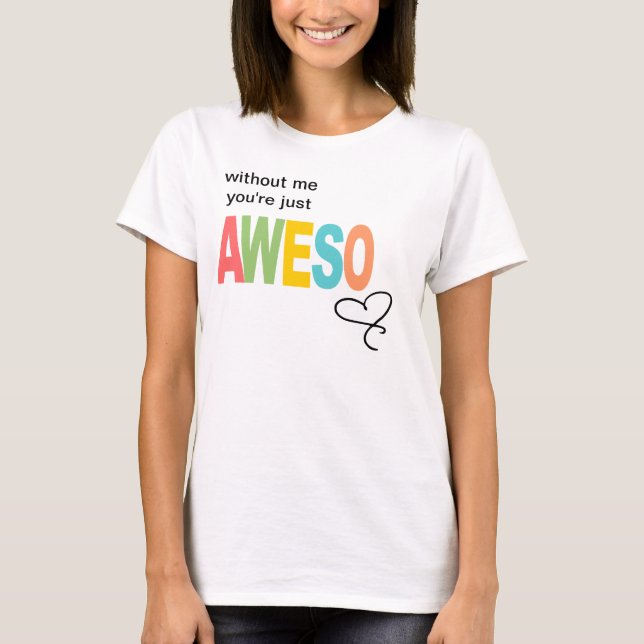 Camiseta sin mí, usted es apenas aweso (Anverso)