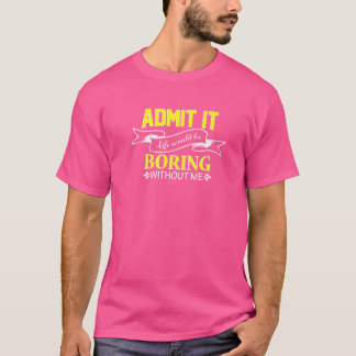 Camiseta Sin Que Yo Admita Que La Vida Sería Aburrida Admít