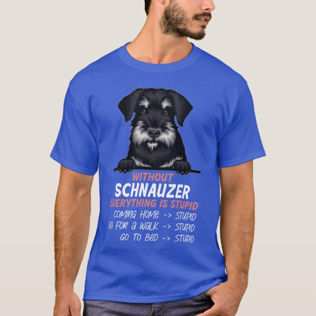 Camiseta Sin Schnauzer todo es un estúpido amigo perro (Anverso)