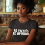 Camiseta Sin útero sin opinión a favor de la elección de la<br><div class="desc">No Uterus No Opinion camiseta para mujeres. Cita audaz a favor de la elección que le recuerda al Senado y al Congreso no legislar el cuerpo de una mujer. No hagan leyes contra el aborto, apoyen los derechos de las mujeres para elegir su propia opción de salud. Defender a Roe...</div>
