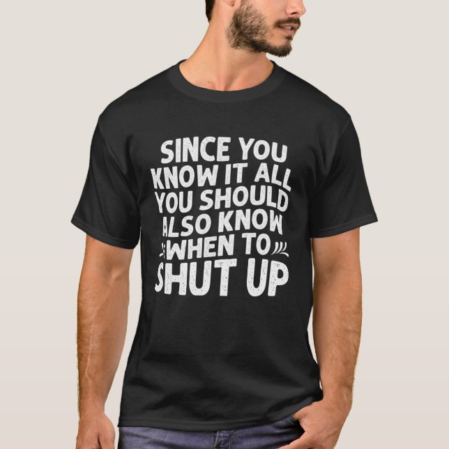 Camiseta Since You Know It All You Should Also Know When To (Anverso)