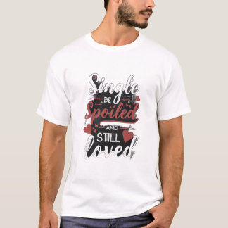 Camiseta . “Single, Spoiled, and Still Loved