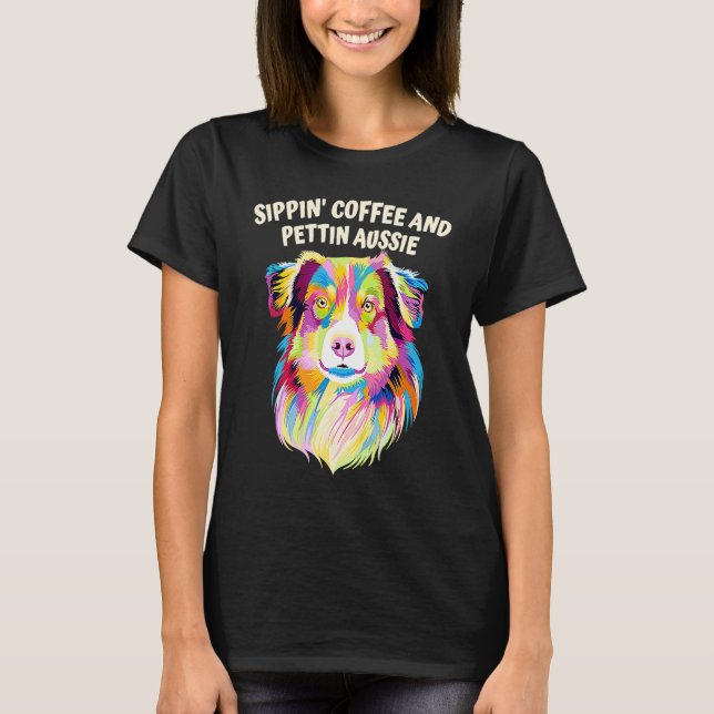 Camiseta Sippin Coffee and Pettin Aussie Australian Shepher (Anverso)