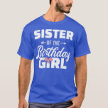 Camiseta Sister of the birthday daughter girl matching fami<br><div class="desc">Sister of the birthday daughter girl matching family .Awesome Great Funny Souvenir Present Matching Family Clothing Couple Outfit Apparel for mom,  dad,  brother,  sister,  wife,  husband,  son,  daughter,  pops,  mama,  papa,  grandpa,  grandma aunt uncle his hers him ladies.</div>