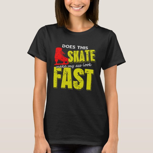 Camiseta Skate Makes Me Look Fast Bold Funny Ice Skater (Anverso)