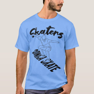 Camiseta Skaters Gonna Skate Skateboarding Gift 1
