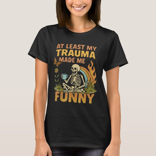 Camiseta Skeleton At Least My Trauma Made Me Funny  (Anverso)