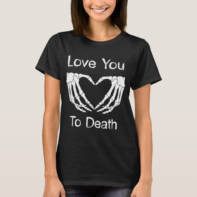 Camiseta Skeleton Heart Shaped Hands Love You To Death Vale (Anverso)