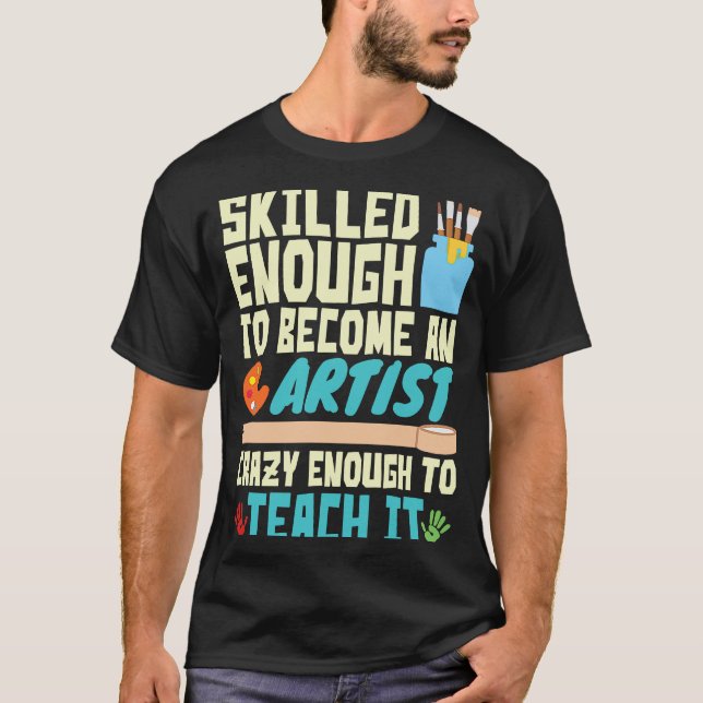 Camiseta Skilled Enough to Become an Artist Crazy Enough Te (Anverso)