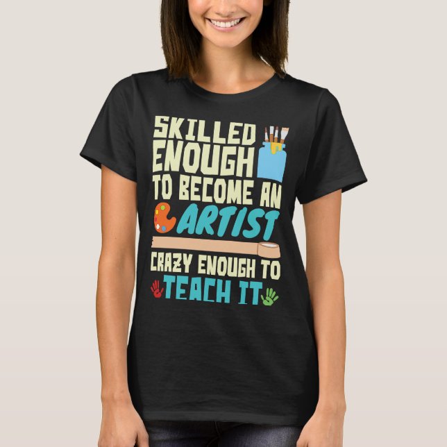 Camiseta Skilled Enough to Become an Artist Crazy Enough Te (Anverso)