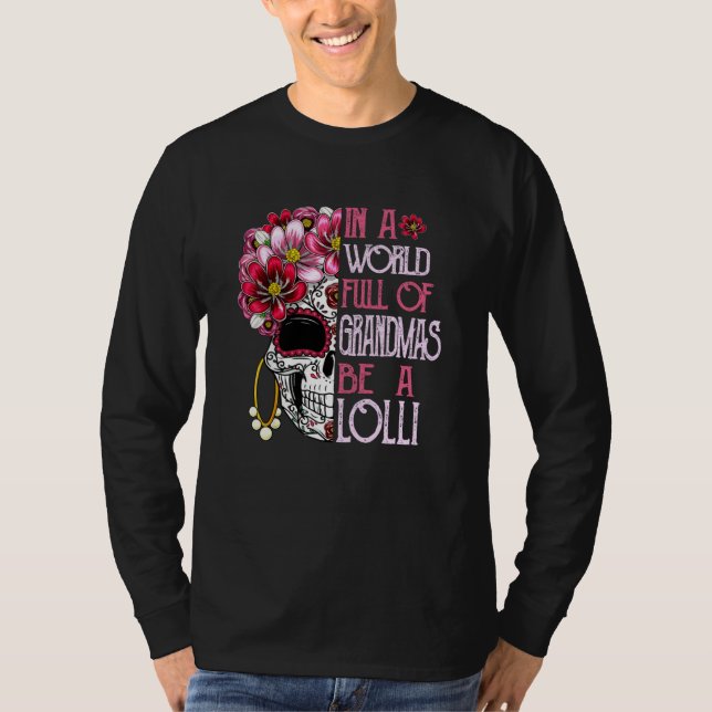 Camiseta Skull Flower In A World Full Of Grandmas Be A Loll (Anverso)