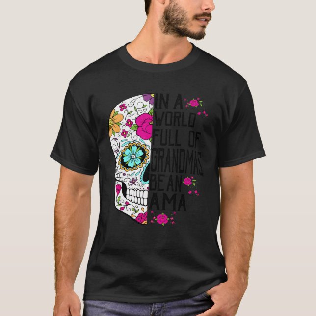 Camiseta Skull Flower In A World Full Of Grandmas Be An Ama (Anverso)