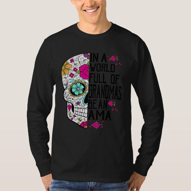 Camiseta Skull Flower In A World Full Of Grandmas Be An Ama (Anverso)
