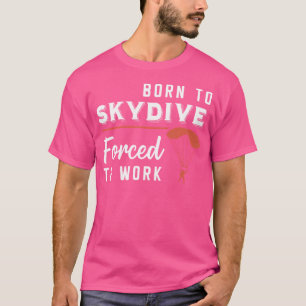 Camiseta Skydiver Nacido En Skydive Forzado A Trabajar Dive