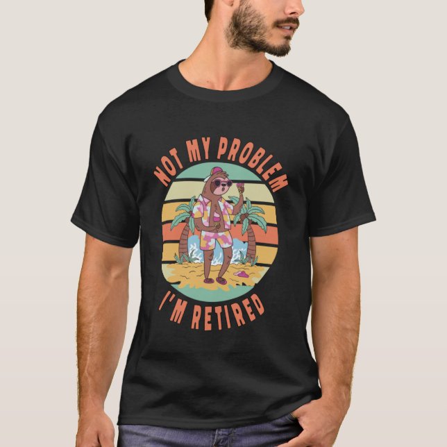 Camiseta Sloth Not My Problem Me Retiré de la Jubilación (Anverso)