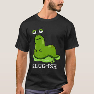 Camiseta Slug-Gish Funny Slug Pun