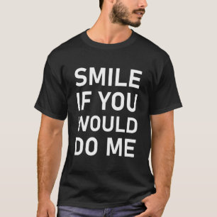 Camiseta Smile If You Would Do Me Funny