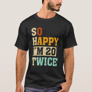 Camiseta So Happy I'm 20 Twice Birthday Humor  40th Birthda