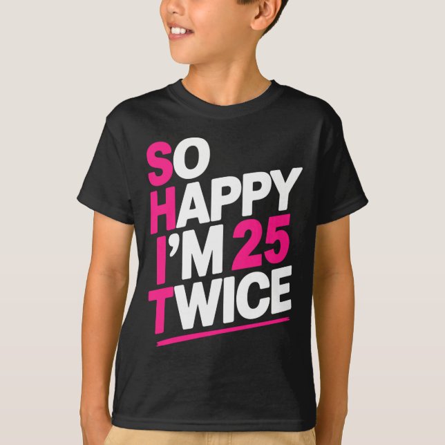 Camiseta So Happy Im 25 Twice _ Celebrate Turning Fifty Bda (Anverso)