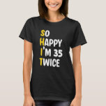 Camiseta So happy I'm 35 twice  Cool 70th Birthday Celebrat<br><div class="desc">So happy I'm 35 twice  Cool 70th Birthday Celebration</div>