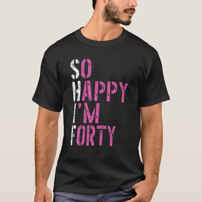 Camiseta So Happy I'm Forty - Birthday BDAY 40Th Birthday (Anverso)