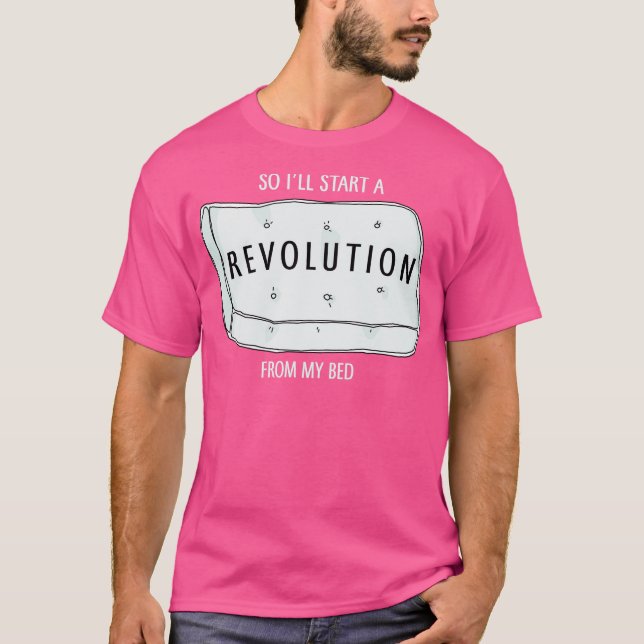 Camiseta So Ill start a revolution from my bed (Anverso)